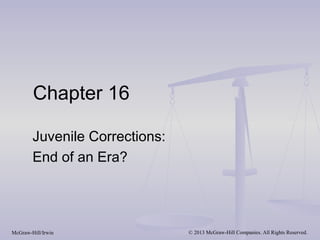 Chapter 16

        Juvenile Corrections:
        End of an Era?




McGraw-Hill/Irwin               © 2013 McGraw-Hill Companies. All Rights Reserved.
 