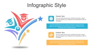 Infographic Style
Content Here
You can simply impress your audience and add a unique
zing and appeal to your Reports and Presentations with our
Templates.
Content Here
You can simply impress your audience and add a unique
zing and appeal to your Reports and Presentations with our
Templates.
You can simply impress your audience and add a unique zing and
appeal to your Reports and Presentations with our Templates. Easy
to change colors, photos and Text.
You can simply impress your audience and add a unique zing and
appeal to your Reports and Presentations with our Templates. Easy
to change colors, photos and Text.
 