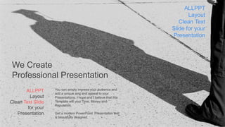 ALLPPT
Layout
Clean Text Slide
for your
Presentation
You can simply impress your audience and
add a unique zing and appeal to your
Presentations. I hope and I believe that this
Template will your Time, Money and
Reputation.
Get a modern PowerPoint Presentation that
is beautifully designed.
We Create
Professional Presentation
ALLPPT
Layout
Clean Text
Slide for your
Presentation
 