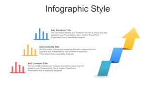 Infographic Style
You can simply impress your audience and add a unique zing and
appeal to your Presentations. Get a modern PowerPoint
Presentation that is beautifully designed.
Add Contents Title
You can simply impress your audience and add a unique zing and
appeal to your Presentations. Get a modern PowerPoint
Presentation that is beautifully designed.
Add Contents Title
You can simply impress your audience and add a unique zing and
appeal to your Presentations. Get a modern PowerPoint
Presentation that is beautifully designed.
Add Contents Title
 