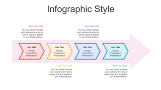 Infographic Style
Add Text
Simple
PowerPoint
Presentation
Add Text
Simple
PowerPoint
Presentation
Add Text
Simple
PowerPoint
Presentation
Add Text
Simple
PowerPoint
Presentation
Your Text Here
You can simply impress
your audience and add a
unique zing and appeal
to your Presentations.
Your Text Here
You can simply impress
your audience and add a
unique zing and appeal
to your Presentations.
Your Text Here
You can simply impress
your audience and add a
unique zing and appeal to
your Presentations.
Your Text Here
You can simply impress
your audience and add a
unique zing and appeal to
your Presentations.
 