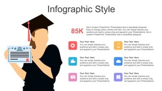 Infographic Style
85K
Get a modern PowerPoint Presentation that is beautifully designed.
Easy to change colors, photos and Text. You can simply impress your
audience and add a unique zing and appeal to your Presentations. Get a
modern PowerPoint Presentation that is beautifully designed.
You can simply impress your
audience and add a unique zing
and appeal to your Presentations.
Your Text Here
You can simply impress your
audience and add a unique zing
and appeal to your Presentations.
Your Text Here
You can simply impress your
audience and add a unique zing
and appeal to your Presentations.
Your Text Here
You can simply impress your
audience and add a unique zing
and appeal to your Presentations.
Your Text Here
You can simply impress your
audience and add a unique zing
and appeal to your Presentations.
Your Text Here
You can simply impress your
audience and add a unique zing
and appeal to your Presentations.
Your Text Here
 