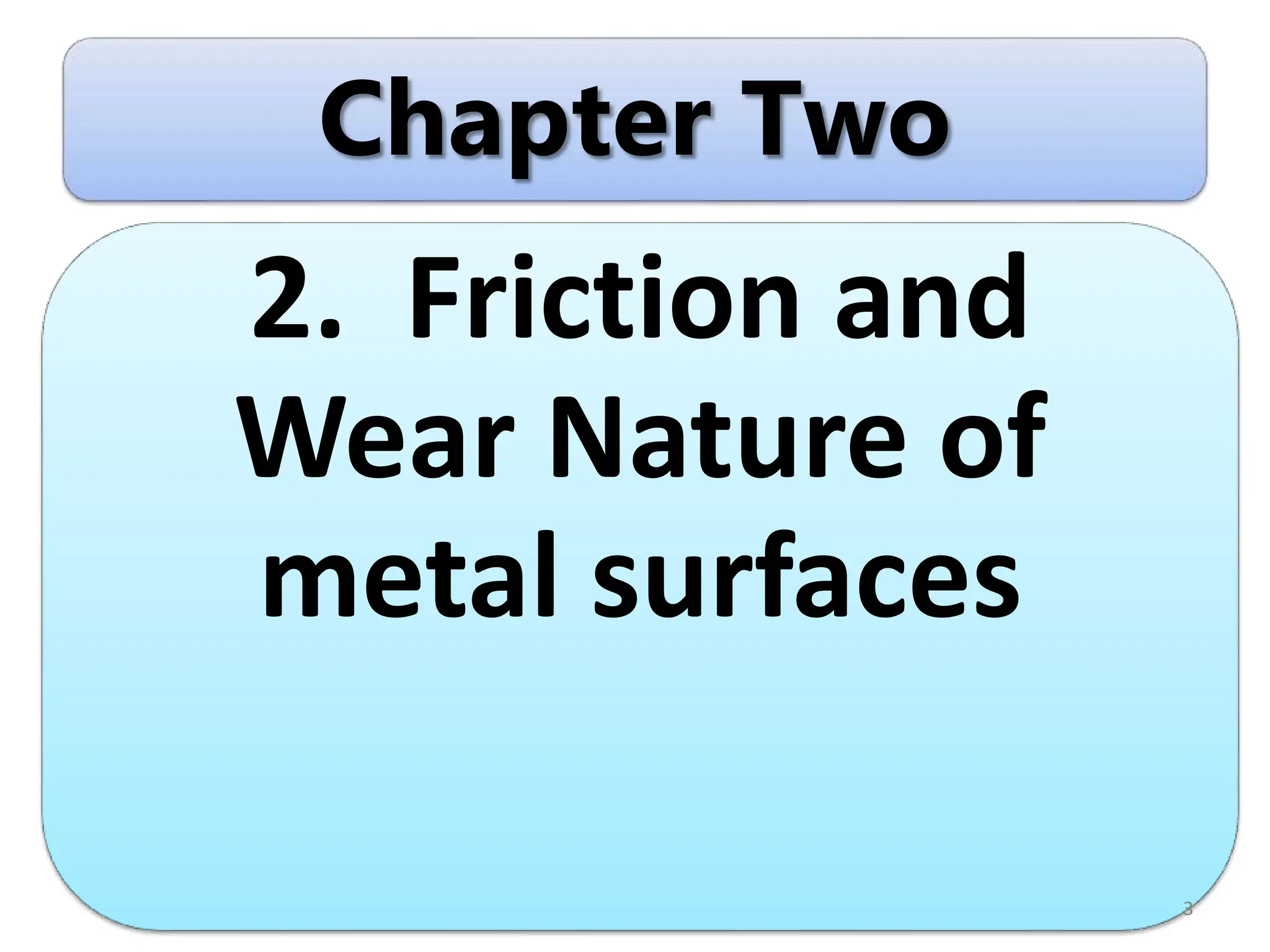 Chapter Two
2. Friction and
Wear Nature of
metal surfaces
3
 