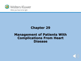 Chapter 29
Management of Patients With
Complications From Heart
Disease
 