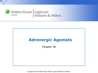 Adrenergic Agonists 
Chapter 30 
Copyright © 2013 Wolters Kluwer Health | Lippincott Williams & Wilkins 
 