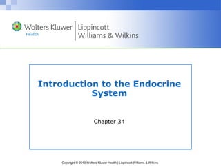 Copyright © 2013 Wolters Kluwer Health | Lippincott Williams & Wilkins
Introduction to the Endocrine
System
Chapter 34
 
