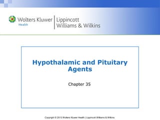 Hypothalamic and Pituitary 
Agents 
Chapter 35 
Copyright © 2013 Wolters Kluwer Health | Lippincott Williams & Wilkins 
 