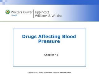 Copyright © 2013 Wolters Kluwer Health | Lippincott Williams & Wilkins
Drugs Affecting Blood
Pressure
Chapter 43
 