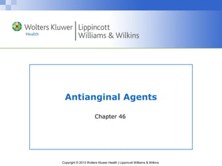 Copyright © 2013 Wolters Kluwer Health | Lippincott Williams & Wilkins
Antianginal Agents
Chapter 46
 