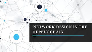 Network Design in the Supply Chain Management | PPTX