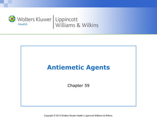 Copyright © 2013 Wolters Kluwer Health | Lippincott Williams & Wilkins
Antiemetic Agents
Chapter 59
 