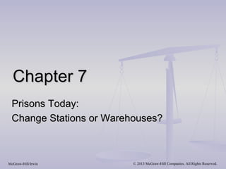 Chapter 7
 Prisons Today:
 Change Stations or Warehouses?



McGraw-Hill/Irwin        © 2013 McGraw-Hill Companies. All Rights Reserved.
 