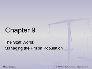 Chapter 9
 The Staff World:
 Managing the Prison Population



McGraw-Hill/Irwin         © 2013 McGraw-Hill Companies. All Rights Reserved.
 