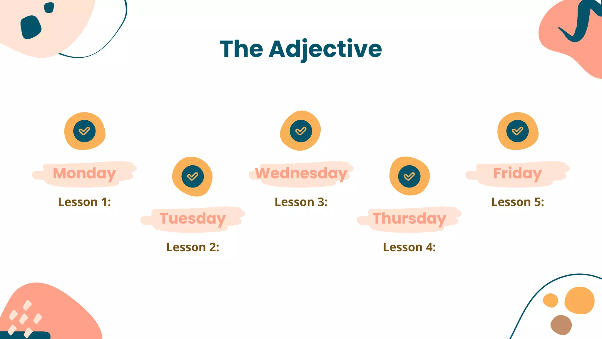 The Adjective
Monday
Lesson 1:
Tuesday
Lesson 2:
Wednesday
Lesson 3:
Thursday
Lesson 4:
Friday
Lesson 5:
