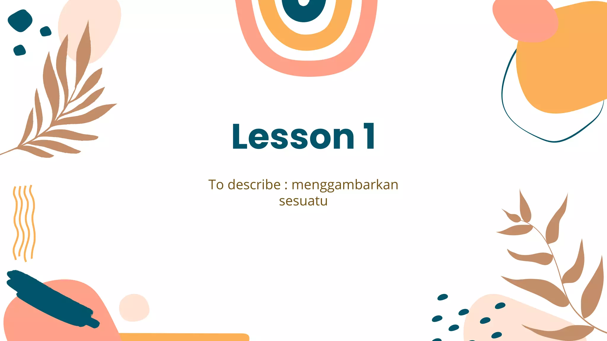 Lesson 1
To describe : menggambarkan
sesuatu