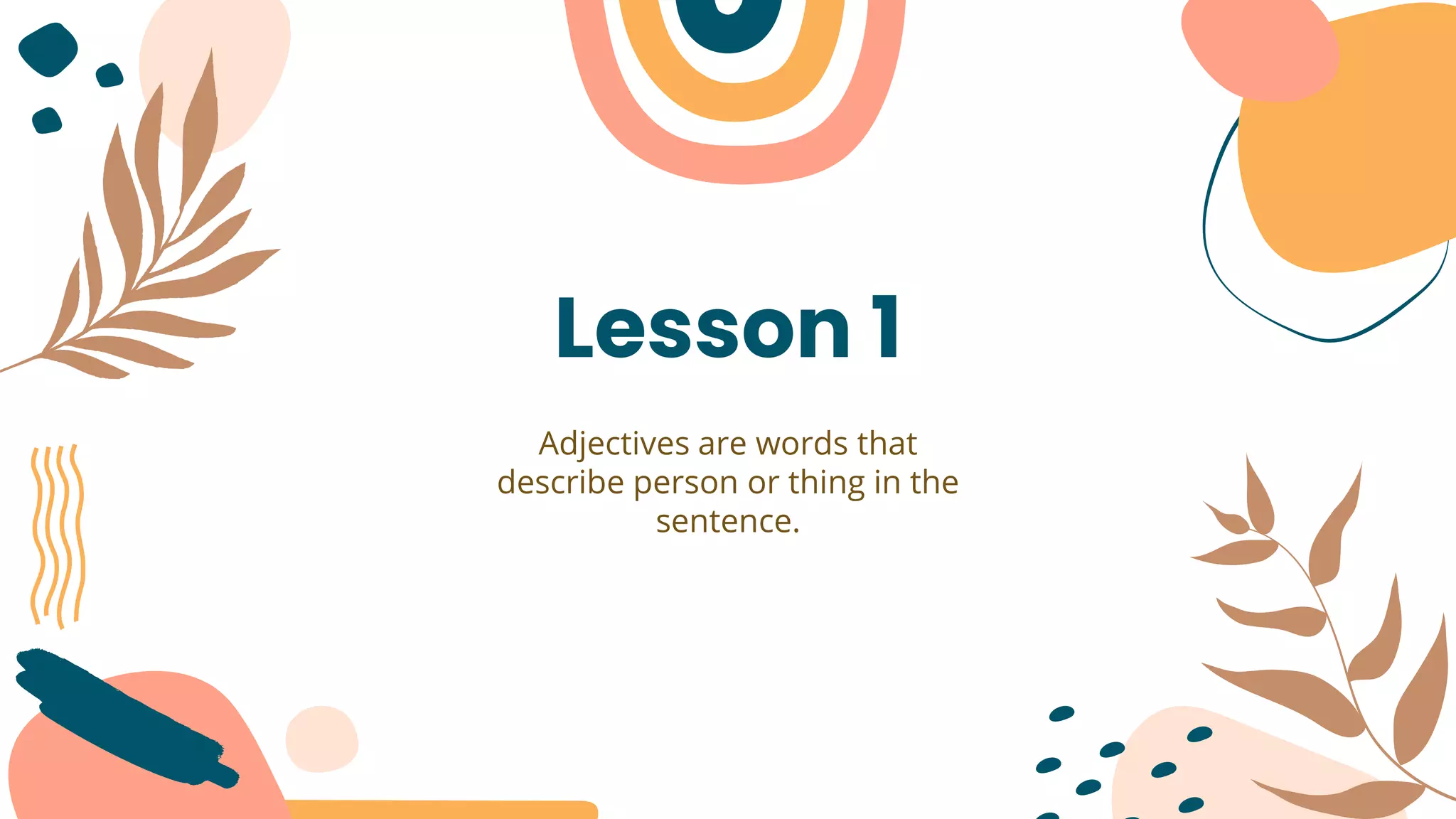 Lesson 1
Adjectives are words that
describe person or thing in the
sentence.