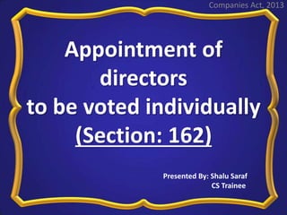Appointment of
directors
to be voted individually
(Section: 162)
Companies Act, 2013
Presented By: Shalu Saraf
CS Trainee
 