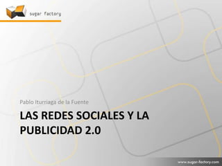 Las redes sociales y la publicidad 2.0 Pablo Iturriaga de la Fuente 