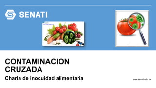 www.senati.edu.pe
CONTAMINACION
CRUZADA
Charla de inocuidad alimentaria
 