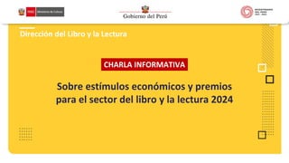 Sobre estímulos económicos y premios
para el sector del libro y la lectura 2024
CHARLA INFORMATIVA
Dirección del Libro y la Lectura
 