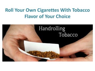 Roll Your Own Cigarettes With Tobacco
Flavor of Your Choice
 