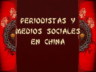 PERIODISTAS Y
MEDIOS SOCIALES
EN CHINA
 