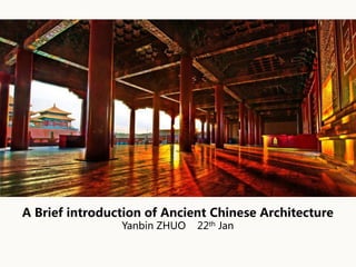 A Brief introduction of Ancient Chinese Architecture
Yanbin ZHUO 22th Jan
 