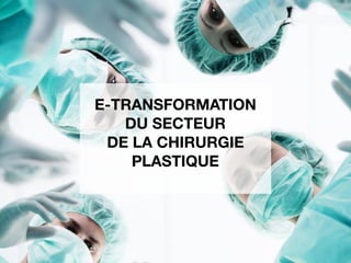 E-TRANSFORMATION
DU SECTEUR
DE LA CHIRURGIE
PLASTIQUE
 