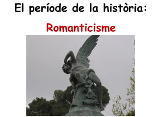 El període de la història:
Romanticisme
 