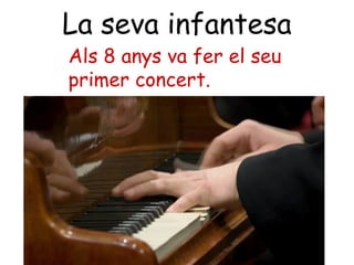 La seva infantesa
Als 8 anys va fer el seu
primer concert.
 