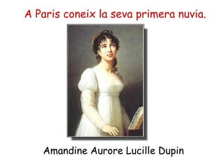A Paris coneix la seva primera nuvia.
Amandine Aurore Lucille Dupin
 