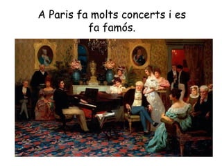 A Paris fa molts concerts i es
fa famós.
 