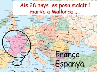 França -
Espanya
Als 28 anys es posa malalt i
marxa a Mallorca ....
 