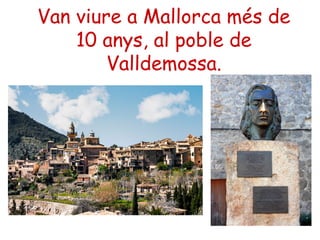 Van viure a Mallorca més de
10 anys, al poble de
Valldemossa.
 