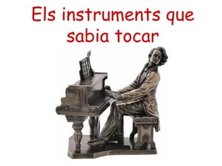 Els instruments que
sabia tocar
 
