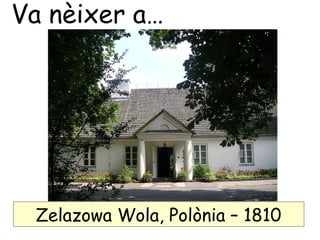 Zelazowa Wola, Polònia – 1810
Va nèixer a…
 