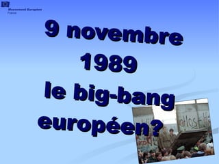 9 novembre 1989  le big-bang europ é en?   