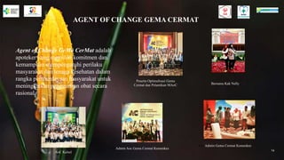 AGENT OF CHANGE GEMA CERMAT
Agent of Change GeMa CerMat adalah
apoteker yang memiliki komitmen dan
kemampuan mempengaruhi perilaku
masyarakat dan tenaga kesehatan dalam
rangka pemberdayaan masyarakat untuk
meningkatkan penggunaan obat secara
rasional.
14
AoC Kalsel
Tim Admin Aoc Gema Cermat Kemenkes
Tim Admin Gema Cermat Kemenkes
Peserta Optimalisasi Gema
Cermat dan Pelantikan MAoC Bersama Kak Nelly
 