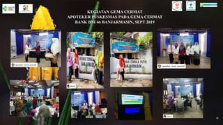 KEGIATAN GEMA CERMAT
APOTEKER PUSKESMAS PADA GEMA CERMAT
BANK BNI 46 BANJARMASIN, SEPT 2019
16
 
