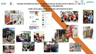 POJOK INFORMASI OBAT TAMBAH DARAH APLIKASI DAN BONEKA FARMASI
(POIN OTDA LIDABOFAR)
SEBUAH KARYA INOVASI DARI APOTEKER MARIA
20
 