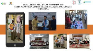GEMA CERMAT PADA BULAN RAMADHAN 2019
SERTA PELANTIKAN ABAH OF CHANGE WALIKOTA BANJARMASIN
H IBNU SINA
22
 
