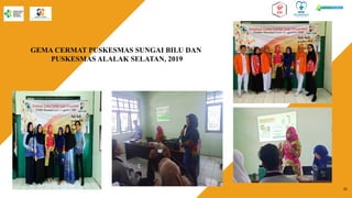 GEMA CERMAT PUSKESMAS SUNGAI BILU DAN
PUSKESMAS ALALAK SELATAN, 2019
25
 