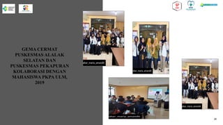GEMA CERMAT
PUSKESMAS ALALAK
SELATAN DAN
PUSKESMAS PEKAPURAN
KOLABORASI DENGAN
MAHASISWA PKPA ULM,
2019
26
 