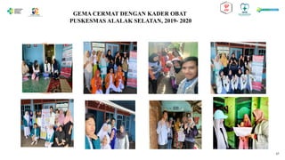 GEMA CERMAT DENGAN KADER OBAT
PUSKESMAS ALALAK SELATAN, 2019- 2020
27
 
