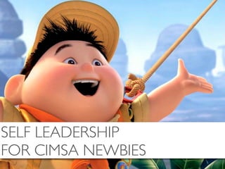 SELF LEADERSHIP
FOR CIMSA NEWBIES
 