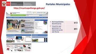 Portales Municipales
http://munisapallanga.gob.pe/
 Municipalidades
Beneficiarias
613
 Usuarios que
gestionan la
Administración
del Portal
891
 