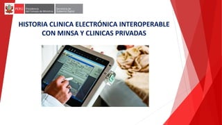 HISTORIA CLINICA ELECTRÓNICA INTEROPERABLE
CON MINSA Y CLINICAS PRIVADAS
 