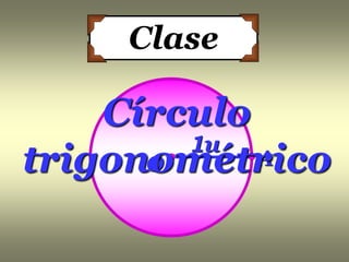 Clase
O A
1u
Círculo
trigonométrico
 