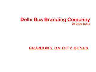 BRANDING ON CITY BUSES
	
Delhi Bus Branding Company
We Brand Buses
 