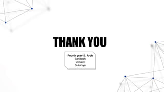 Fourth year B. Arch
Sandesh
Vedant
Sukanya
THANK YOU
 